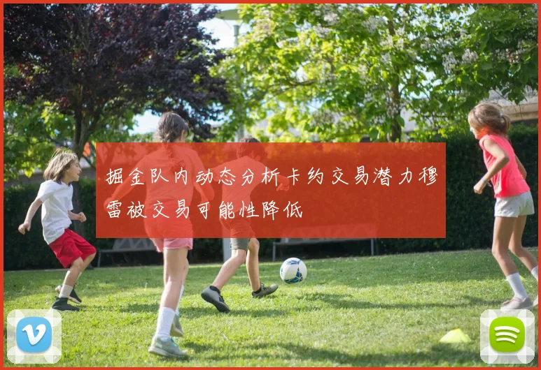 掘金队内动态分析卡约交易潜力穆雷被交易可能性降低